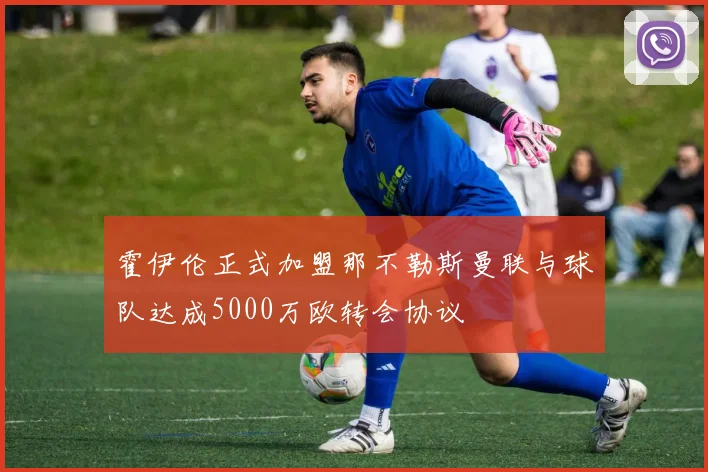 霍伊伦正式加盟那不勒斯曼联与球队达成5000万欧转会协议